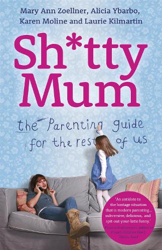 Бумажная книга «Sh*tty Mum: The Parenting Guide for the Rest of Us», авторов Алисия Ибарбо, Карен Молин, Лори Килмартин, Мэри Энн Зеллнер - фото №1