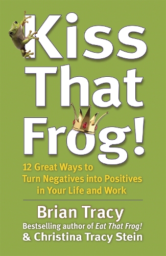 Паперова книга «Kiss That Frog!: 12 Great Ways to Turn Negatives into Positives in Your Life and Work», автор Брайан Трейсі - фото №1
