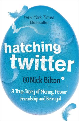 Паперова книга «Hatching Twitter: A True Story of Money, Power, Friendship and Betrayal», автор Нік Білтон - фото №1