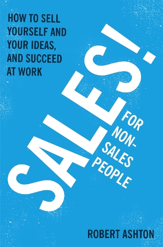 Бумажная книга «Sales for Non-Salespeople: How to sell yourself and your ideas, and succeed at work», автор Роберт Эштон - фото №1