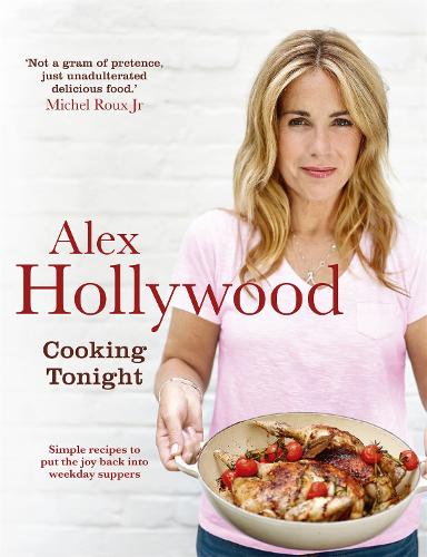 Паперова книга «Alex Hollywood: Cooking Tonight: Simple recipes to put the joy back into weekday suppers», автор Алекс Голлівуд - фото №1