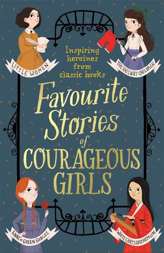 Бумажная книга «Favourite Stories of Courageous Girls: inspiring heroines from classic children's books», авторов Братья Гримм, Шарлотта Бронте, Эдит Несбит, Энид Блайтон, Фрэнсис Бернетт, Лаймен Фрэнк Баум, Люси Мод Монтгомери, Льюис Кэрролл, Луиза Мэй Олкотт - фото №1
