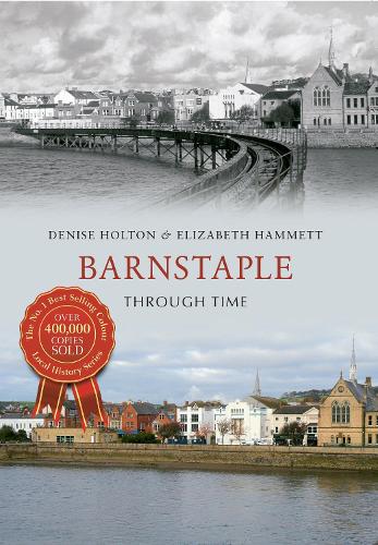 Бумажная книга «Barnstaple Through Time», авторов Дениз Холтон, Элизабет Дж. Хэмметт - фото №1