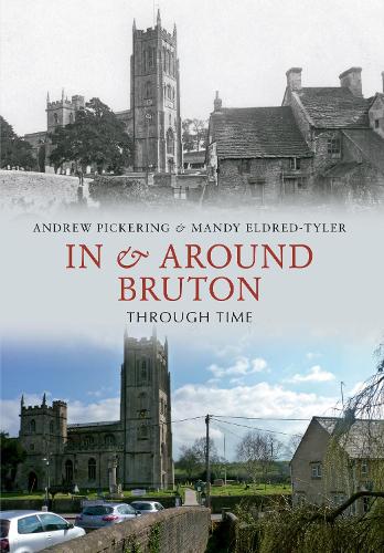 Паперова книга «In & Around Bruton Through Time», авторів Ендрю Пікерінг, Менді Елдред-Тайлер - фото №1