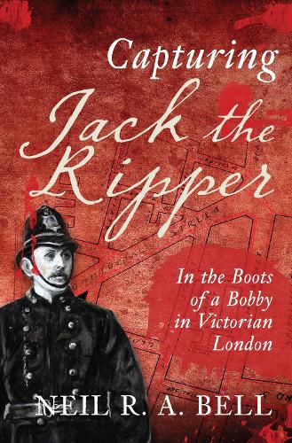 Бумажная книга «Capturing Jack The Ripper: In the Boots of a Bobby in Victorian London», автор Нил Р. А. Белл - фото №1