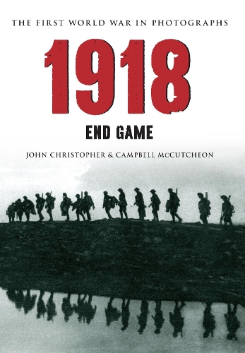 Бумажная книга «1918 The First World War in Photographs: End Game», авторов Кэмпбелл Маккатчен, Джон Кристофер - фото №1