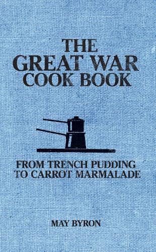 Паперова книга «The Great War Cook Book: From Trench Pudding to Carrot Marmalade», авторів Eleri Pipien, Мей Байрон - фото №1
