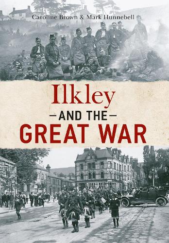 Паперова книга «Ilkley and The Great War», авторів Керолайн Браун, Марк Ханнебелл - фото №1