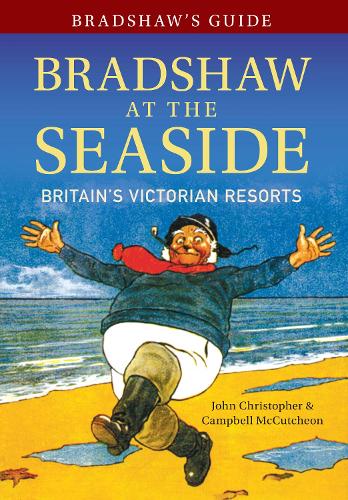 Бумажная книга «Bradshaw's Guide Bradshaw at the Seaside: Britain's Victorian Resorts», авторов Кэмпбелл Маккатчен, Джон Кристофер - фото №1
