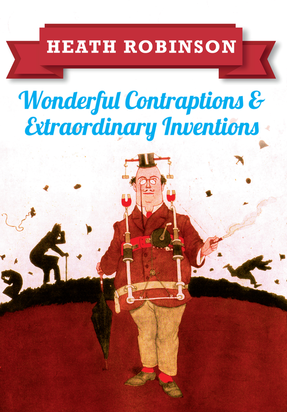 Бумажная книга «Heath Robinson: Wonderful Contraptions and Extraordinary Inventions» - фото №1