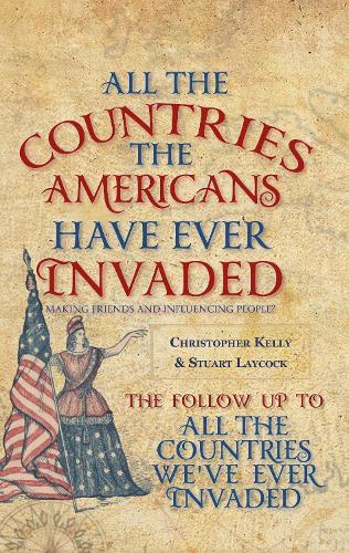 Бумажная книга «All the Countries the Americans Have Ever Invaded: Making Friends and Influencing People?», авторов Кристофер Келли, Стюарт Лейкок - фото №1