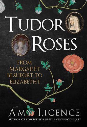 Бумажная книга «Tudor Roses: From Margaret Beaufort to Elizabeth I», автор Эми Лиценс - фото №1