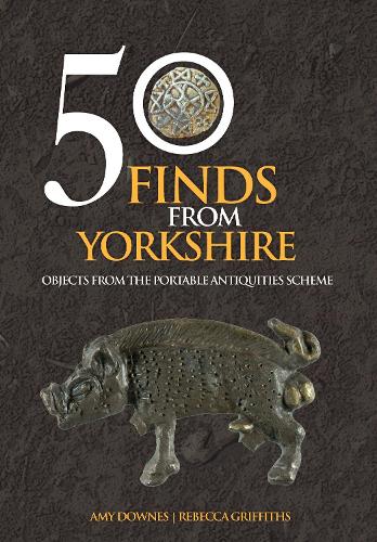 Паперова книга «50 Finds From Yorkshire: Objects From the Portable Antiquities Scheme», авторів Емі Даунс, Ребекка Гріффітс - фото №1