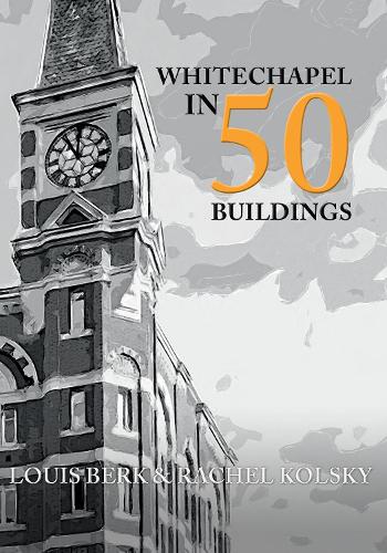 Бумажная книга «Whitechapel in 50 Buildings», авторов Луи Берк, Рэйчел Кольски - фото №1