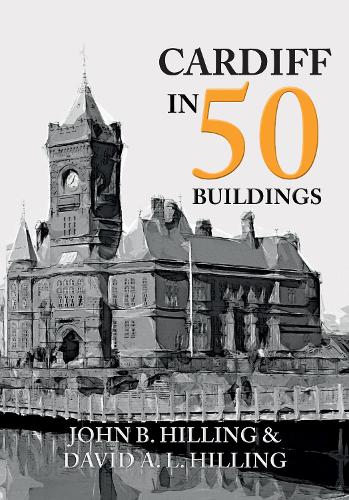 Бумажная книга «Cardiff in 50 Buildings», авторов Дэвид А. Л. Хиллинг, Джон Б. Хиллинг - фото №1