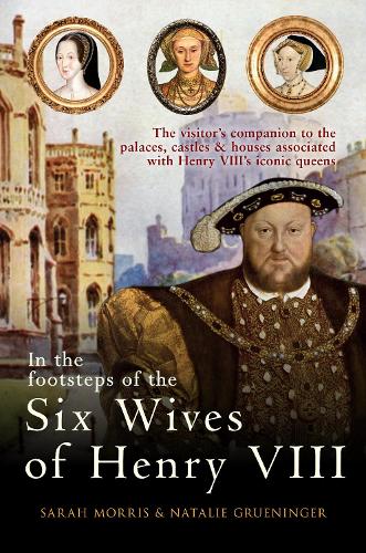 Бумажная книга «In the Footsteps of the Six Wives of Henry VIII: The visitor’s companion to the palaces, castles & houses associated with Henry VIII’s iconic queens», авторов Натали Грюнингер, Сара Моррис - фото №1