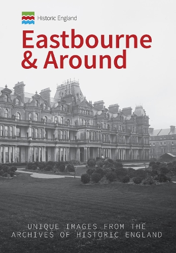 Бумажная книга «Historic England: Eastbourne & Around: Unique Images from the Archives of Historic England» - фото №1