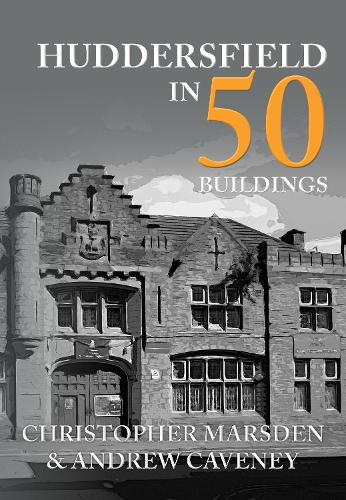 Бумажная книга «Huddersfield in 50 Buildings», авторов Эндрю Кавени, Кристофер Марсден - фото №1