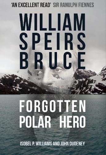 Бумажная книга «William Speirs Bruce: Forgotten Polar Hero», авторов Изобель П. Уильямс, Джон Дадени - фото №1