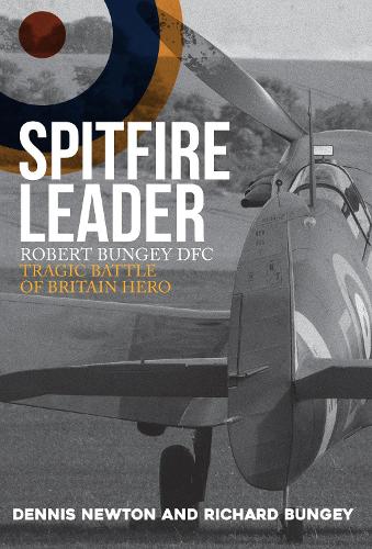 Бумажная книга «Spitfire Leader: Robert Bungey DFC, Tragic Battle of Britain Hero», авторов Деннис Ньютон, Ричард Бунгей - фото №1