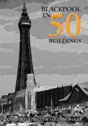 Бумажная книга «Blackpool in 50 Buildings», авторов Аллан В. Вуд, Крис Боттомли - фото №1
