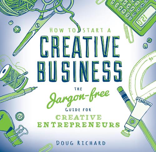 Паперова книга «How to Start a Creative Business: The Jargon-Free Guide for Creative Entrepreurs», автор Даг Річард - фото №1