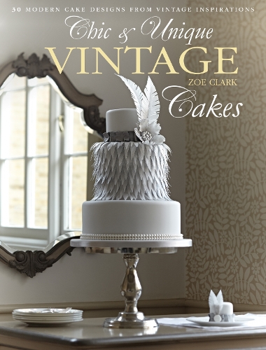 Бумажная книга «Chic & Unique Vintage Cakes: 30 Modern Cake Designs from Vintage Inspirations», автор Зои Кларк - фото №1