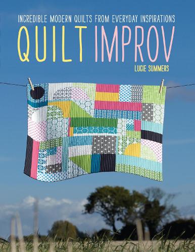 Бумажная книга «Quilt Improv: Incredible Quilts from Everyday Inspirations», автор Люси Саммерс - фото №1