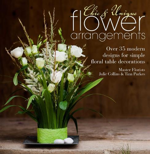 Паперова книга «Chic & Unique Flower Arrangements: Over 35 Modern Designs for Simple Floral Table Decorations», авторів Джулі Коллінз, Тіна Паркс - фото №1