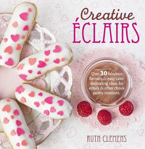 Бумажная книга «Creative Eclairs: Over 30 Fabulous Flavours and Easy Cake-Decorating Ideas for Choux Pastry Creations», автор Рут Клеменс - фото №1