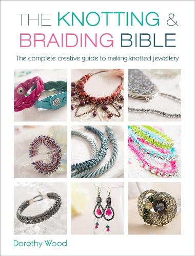 Паперова книга «The Knotting & Braiding Bible: A Complete Creative Guide to Making Knotted Jewellery», автор Дороті Вуд - фото №1