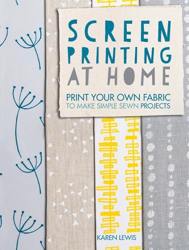 Бумажная книга «Screen Printing at Home: Print Your Own Fabric to Make Simple Sewn Projects», автор Карен Льюис - фото №1
