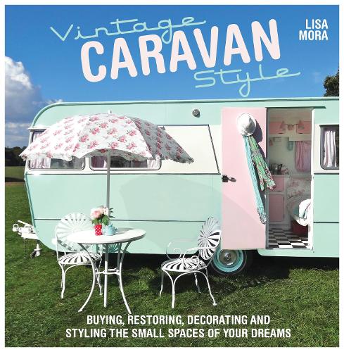 Бумажная книга «Vintage Caravan Style: Buying, Restoring, Decorating and Styling the Small Spaces of Your Dreams!», автор Лиза Мора - фото №1