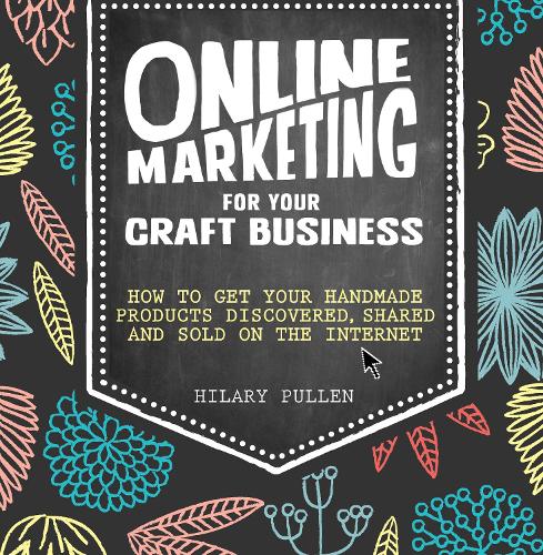 Бумажная книга «Online Marketing for Your Craft Business: How to Get Your Handmade Products Discovered, Shared and Sold on the Internet», автор Хилари Пуллен - фото №1