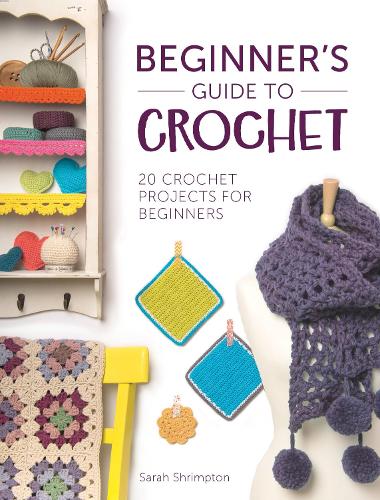 [object Object] «Beginner'S Guide to Crochet: 20 Crochet Projects for Beginners», автор Сара Шрімптон - фото №1