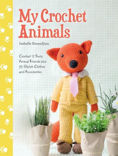 Бумажная книга «My Crochet Animals: Crochet 12 Furry Animal Friends Plus 35 Stylish Clothes and Accessories», автор Изабель Кесседжян - фото №1