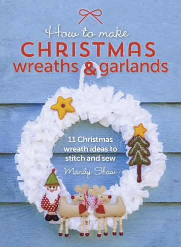 Бумажная книга «How to Make Christmas Wreaths and Garlands: 11 Christmas Wreath Ideas to Stitch and Sew», автор Мэнди Шоу - фото №1