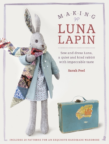 Бумажная книга «Making Luna Lapin: Sew and Dress Luna, a Quiet and Kind Rabbit with Impeccable Taste», автор Сара Пил - фото №1