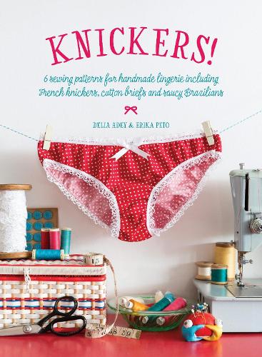 Бумажная книга «Knickers!: 6 Sewing Patterns for Handmade Lingerie Including French Knickers, Cotton Briefs and Saucy Brazilians», авторов Делия Адей, Эрика Пето - фото №1