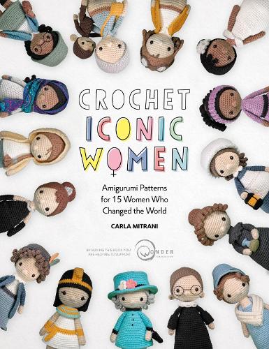 Бумажная книга «Crochet Iconic Women: Amigurumi Patterns for 15 Women Who Changed the World», авторов Карла Митрани, Wonder Foundation - фото №1