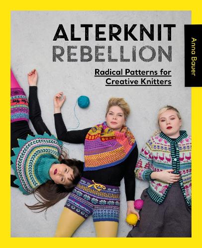 Паперова книга «Alterknit Rebellion: Radical Patterns for Creative Knitters», автор Анна Бауер - фото №1