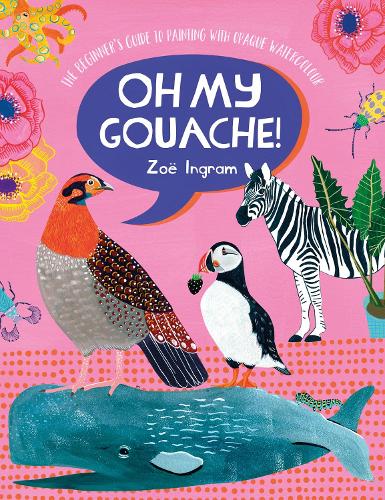 [object Object] «Oh My Gouache!: The Beginner's Guide to Painting with Opaque Watercolour», автор Зої Інгрем - фото №1