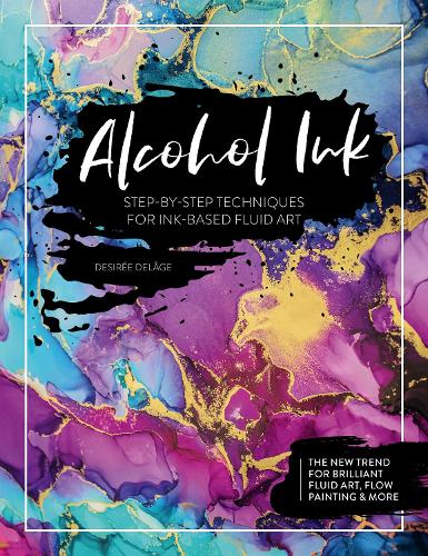 Бумажная книга «Alcohol Ink: Step-By-Step Techniques for Ink-Based Fluid Art», автор Дезире Делаж - фото №1