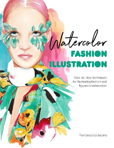 Бумажная книга «Watercolor Fashion Illustration: Step-By-Step Techniques for Illustrating Fashion and Figures in Watercolors», авторов Франческо Ло Иаконо, Патрик Морган - фото №1