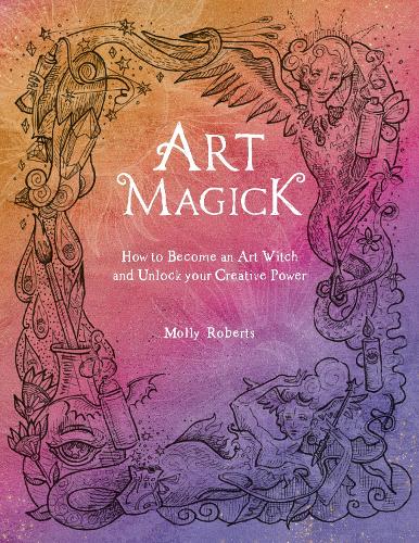 Бумажная книга «Art Magick: How to Become an Art Witch and Unlock Your Creative Power», автор Молли Робертс - фото №1
