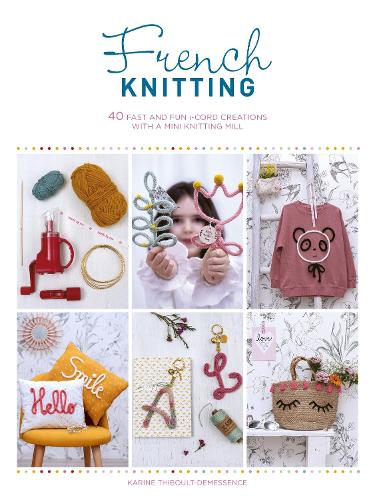 Бумажная книга «French Knitting: 40 Fast and Fun i-Cord Creations Using a Mini Knitting Mill», автор Карин Тибулт-Демессенс - фото №1