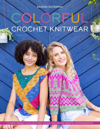 Бумажная книга «Colorful Crochet Knitwear: Crochet Sweaters and More with Mosaic, Intarsia and Tapestry Crochet Patterns», автор Сандра Гутьеррес - фото №1
