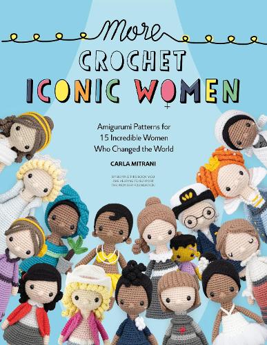 Бумажная книга «More Crochet Iconic Women: Amigurumi Patterns for 15 Incredible Women Who Changed the World», авторов Карла Митрани, Wonder Foundation - фото №1