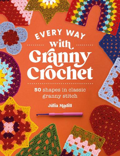 Паперова книга «Every Way with Granny Crochet: 50 Shapes in Classic Granny Stitch», автор Джулія Маділл - фото №1