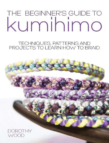 Паперова книга «The Beginner's Guide to Kumihimo: Techniques, Patterns and Projects to Learn How to Braid», автор Дороті Вуд - фото №1